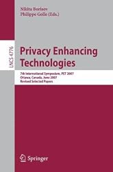 Privacy Enhancing Technologies: 7th International Symposium, PET 2007 Ottawa, Canada, June 20-22, 2007 Revised Selected Papers (Lecture Notes in Computer Science / Security and Cryptology)