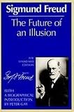 The future of an illusion: Civilization and its discontents, and other works (The standard edition of the complete psychological works of Sigmund Freud)