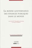 La bonne gouvernance des finances publiques dans le monde : Actes de la IVe Université de printemps de Finances Publiques