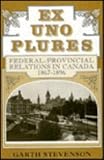Ex uno plures : federal-provincial relations in Canada, 1867-1896