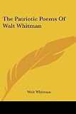 The Patriotic Poems Of Walt Whitman