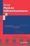 Physik der Halbleiterbauelemente: Einf&uuml;hrendes Lehrbuch f&uuml;r Ingenieure und Physiker (Springer-Lehrbuch) - Frank Thuselt