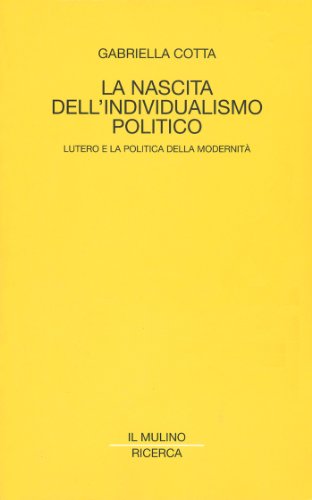 La nascita dell'individualismo politico: Lutero e la politica della modernità (Il Mulino/Ricerca) (Italian Edition)