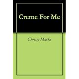 Creme For Me ~ Chrissy Marks