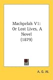 Machpelah V1: Or Lost Lives, A Novel (1879)