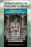 Ghosts and Haunted Places (Mysteries, Legends, and Unexplained Phenomena)