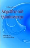 Angstfrei mit Quantenenergie: Selbsthilfe und Klientenbehandlung - Wolfgang Zimmer