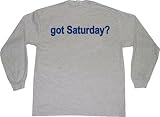 got Saturday? Adult Long Sleeve T-Shirt