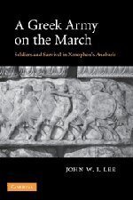 A Greek Army on the March: Soldiers and Survival in Xenophon's Anabasis 1st edition by Lee, John W. I. (2008) Hardcover