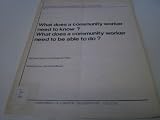 What does a community worker need to know? What does a community worker need to be able to do?
