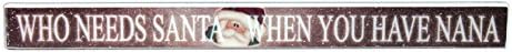 Poor Boy 17.25'' Christmas Inspired Tabletop Plaques (Who Needs Santa When You Have Nana)
