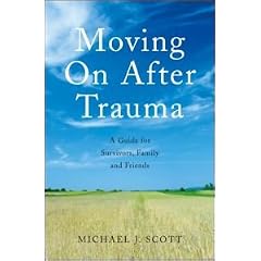 Moving On After Trauma: A Guide for Survivors, Family and Friends