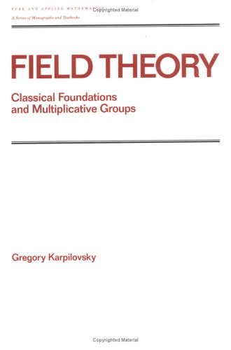 Field Theory: Classical Foundations and Multiplicative Groups (Chapman & Hall/CRC Pure and Applied Mathematics)