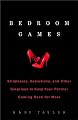 Bedroom Games: Stripteases, Seductions, and Other Surprises to Keep Your Partner Coming Back for More