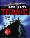 Robert Ballard's Titanic: Exploring the Greatest of All Lost Ships