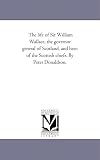 The life of Sir William Wallace, the governor general of Scotland, and hero of the Scottish chiefs. By Peter Donaldson.