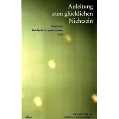 Anleitung zum gl�cklichen Nichtsein. Offenbacher Mainl�nder Essay-Wettbewerb 2005
