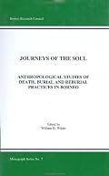 Journeys of the Soul, Anthropological Studies of Death, Burial and Reburial Practices in Borneo (Borneo Research Council Monograph Series)