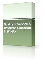 Quality of Service and Resource Allocation in WiMAX-From Free Kindle Books Library Click to Download Free Kindle Book -> Quality of Service and Resource Allocation in WiMAX