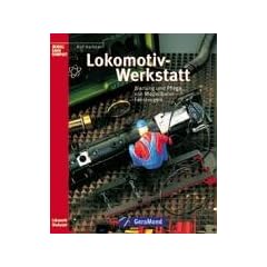 Die Lokomotiv-Werkstatt. Wartung und Pflege von Modellbahn-Fahrzeugen