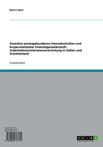 Zwischen parteigebundenen Gewerkschaften und korporatistischer Einheitsgewerkschaft - Arbeitnehmerinteressensvertretung in Italien und Griechenland (German Edition)