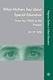 What Mothers Say about Special Education: From the 1960s to the Present (Palgrave Studies in Urban Education)