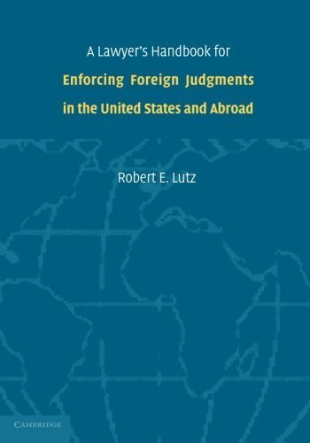 A Lawyer's Handbook for Enforcing Foreign Judgments in the United States and Abroad by Robert E. Lutz (2013-05-30)