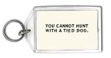 You cannot hunt with a tied dog. Keychain
