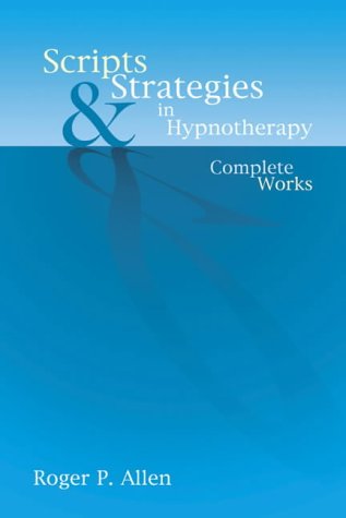 Scripts and Strategies in Hypnotherapy: The Complete Works