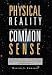 Physical Reality and Common Sense: A Commonsense Description of the Physical Reality Defined by The Mathematical Models of Relativity and Quantum Mechanics