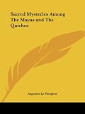 Sacred Mysteries Among The Mayas and The Quiches