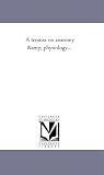A treatise on anatomy & physiology...