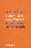 Haben Tiere eine W&uuml;rde?: Grundfragen der Tierethik - Norbert Hoerster