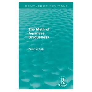 The Myth of Japanese Uniqueness (Nissan Institute/Routledge Japanese Studies Series) Peter N. Dale
