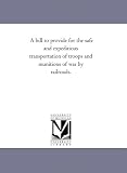 A bill to provide for the safe and expeditious transportation of troops and munitions of war by railroads.