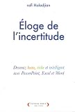 Eloge de l incertitude : Devenez beau, riche et intelligent avec PowerPoint, Excel et Word