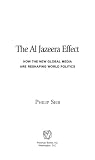 The Al Jazeera effect : how the new global media are reshaping world politics