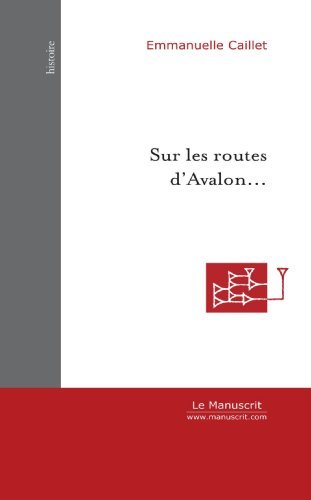 Sur les routes d'Avalon... : La vie au Moyen Age et les légendes arthuriennes (Histoire) (French Edition)