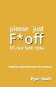 Please Just F*Off: It's Our Turn Now
