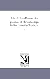Life of Henry Dunster, first president of Harvard college. By Rev. Jeremiah Chaplin, p. p.
