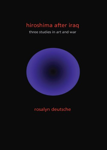 Hiroshima After Iraq: Three Studies in Art and War (The Wellek Library Lectures)