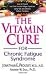 Vitamin Cure For Chronic Fatigue Syndrome : How to Prevent and Treat Chronic Fatigue Syndrome Using Nutrition and Vitamin Supplementation