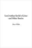LORD ARTHUR SAVILE'S CRIME: THE PORTRAIT OF MR W.H. AND OTHER STORIES.