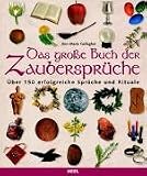 Das gro&szlig;e Buch der Zauberspr&uuml;che: &Uuml;ber 150 erfolgreiche Spr&uuml;che und Rituale - Ann-Marie Gallagher