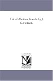 Life of Abraham Lincoln, by J. G. Holland.