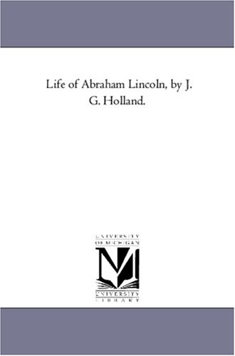 Life of Abraham Lincoln, by J. G. Holland.