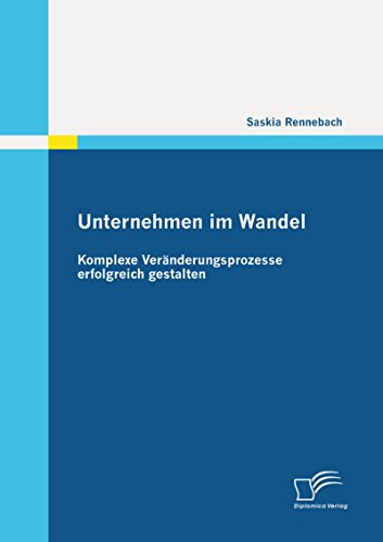 Unternehmen im Wandel: Komplexe Veränderungsprozesse erfolgreich gestalten (German Edition)