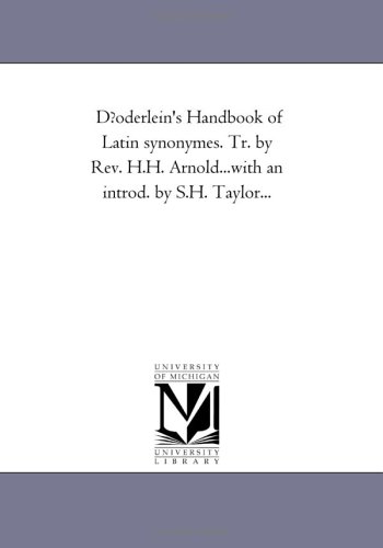 D?oderlein's Handbook of Latin synonymes. Tr. by Rev. H.H. Arnold...with an introd. by S.H. Taylor...