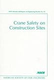 Crane Safety on Construction Sites (Asce Manuals and Reports on Engineering Practice)