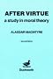 After Virtue: a study in moral theory